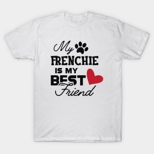 Frenchie Dog - My frenchie is my best friend T-Shirt